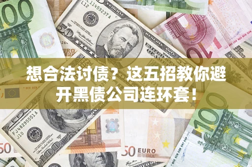 武汉想合法讨债？这五招教你避开黑债公司连环套！