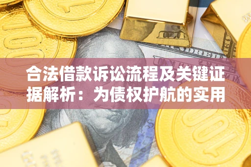 武汉合法借款诉讼流程及关键证据解析：为债权护航的实用指南