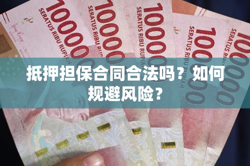 武汉抵押担保合同合法吗？如何规避风险？