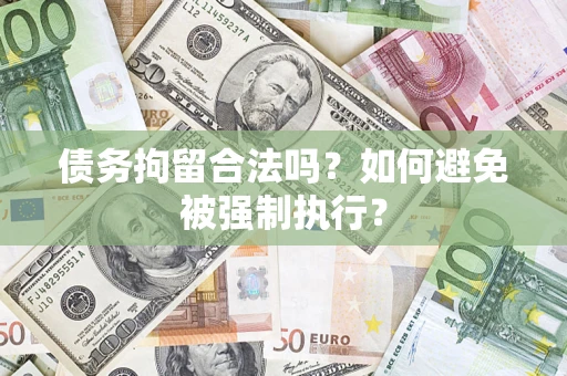 武汉债务拘留合法吗？如何避免被强制执行？