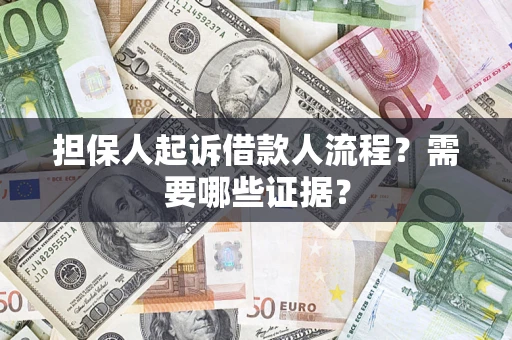 武汉担保人起诉借款人流程?需要哪些证据? 武汉担保人起诉借款人流程?需要哪些证据?