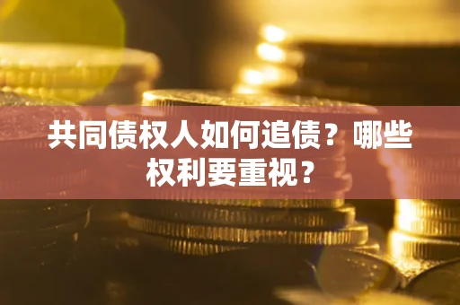武汉共同债权人如何追债？哪些权利要重视？