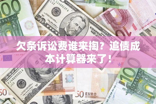 武汉欠条诉讼费谁来掏？追债成本计算器来了！
