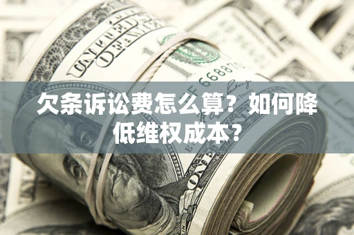 武汉欠条诉讼费怎么算？如何降低维权成本？
