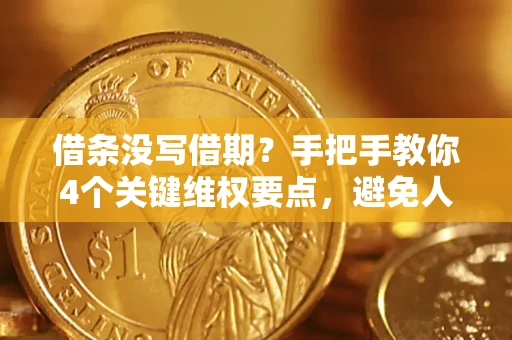武汉借条没写借期？手把手教你4个关键维权要点，避免人财两空