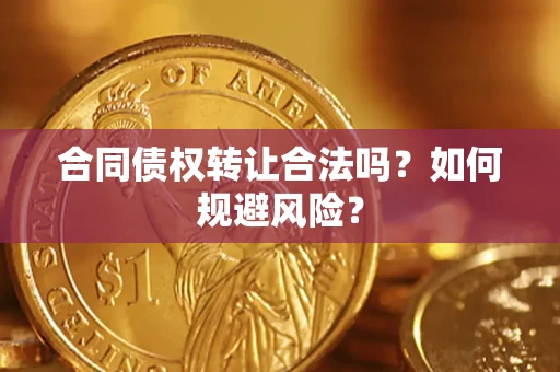 武汉合同债权转让合法吗?如何规避风险? 武汉合同债权转让合法吗?如何规避风险?