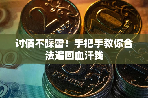 武汉讨债不踩雷！手把手教你合法追回血汗钱