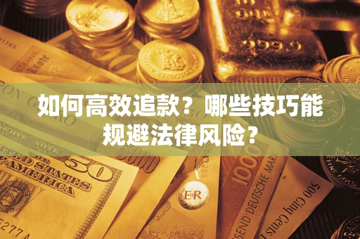 武汉如何高效追款？哪些技巧能规避法律风险？