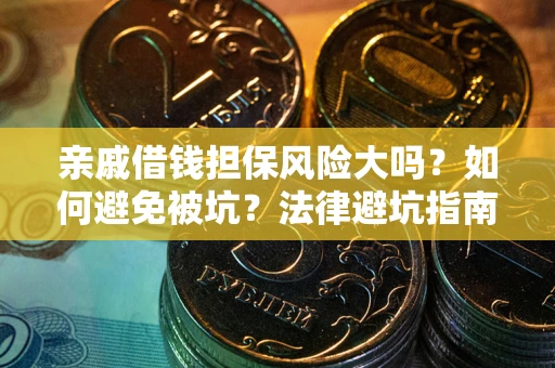 武汉亲戚借钱担保风险大吗？如何避免被坑？法律避坑指南